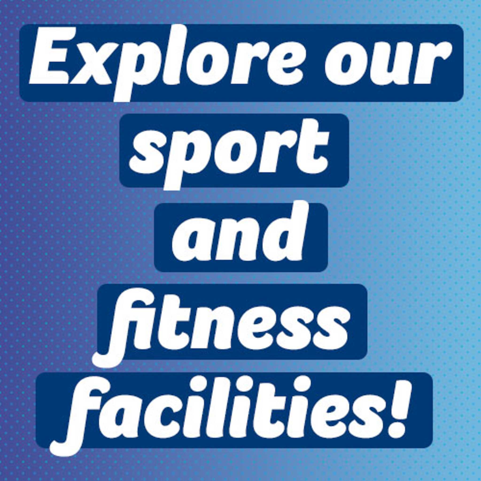 Explore our facilities